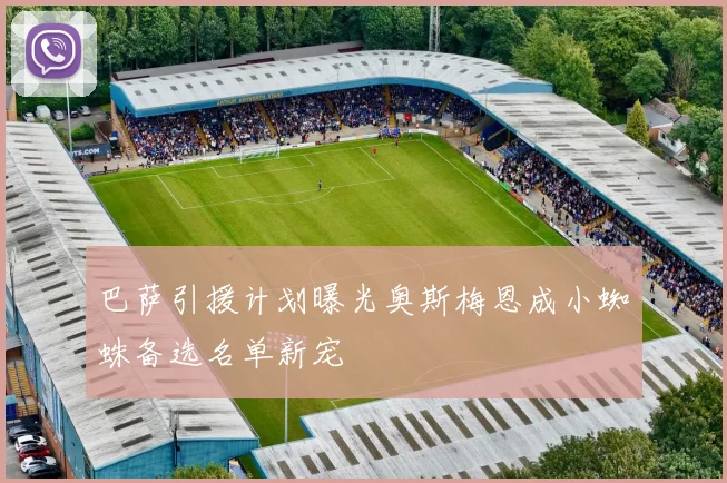 巴萨引援计划曝光奥斯梅恩成小蜘蛛备选名单新宠