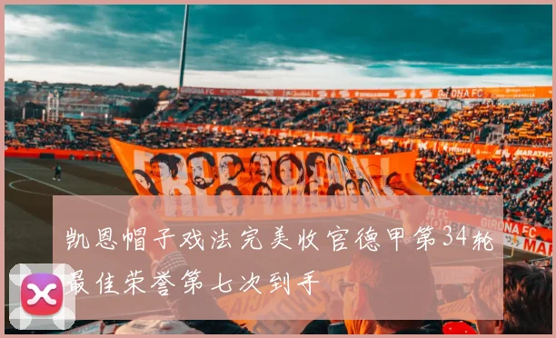 凯恩帽子戏法完美收官德甲第34轮最佳荣誉第七次到手